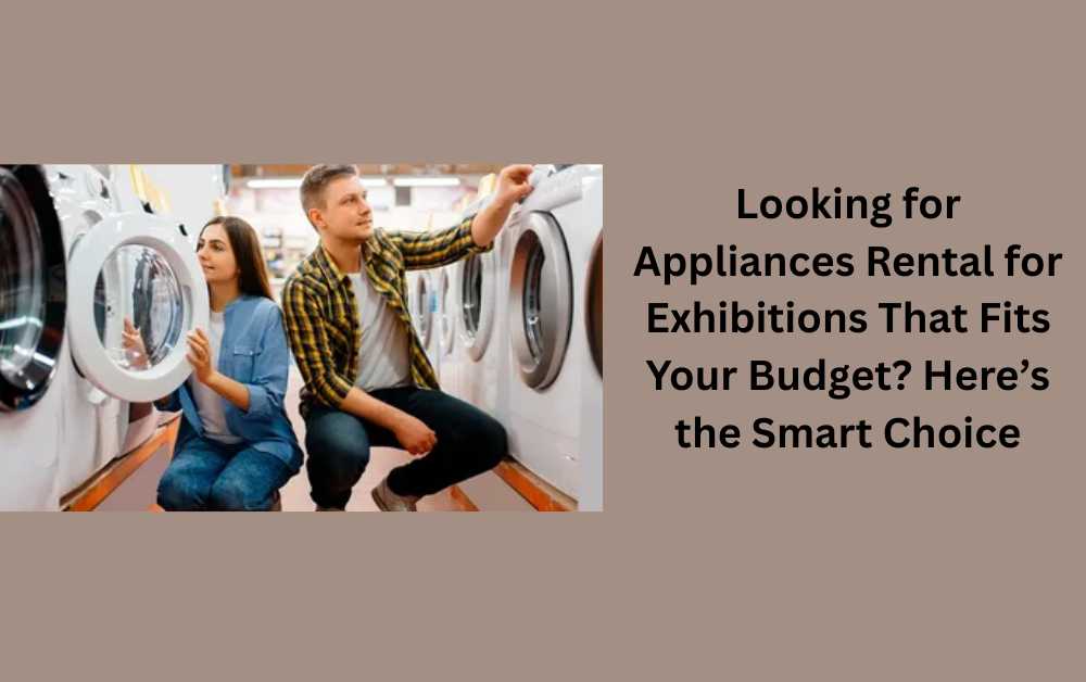 Looking for Appliances Rental for Exhibitions That Fits Your Budget? Here’s the Smart Choice
